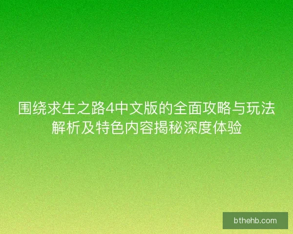 围绕求生之路4中文版的全面攻略与玩法解析及特色内容揭秘深度体验